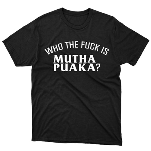 WHO THE FUCK IS MUTHA PUAKA